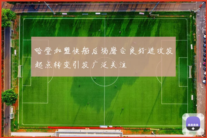 哈登加盟快船后场磨合良好进攻发起点转变引发广泛关注